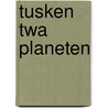 Tusken twa planeten door Willem Tjerkstra