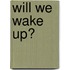 Will We Wake Up?