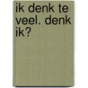 Ik denk te veel. Denk ik? door Famke Arts