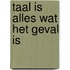 Taal is alles wat het geval is