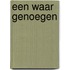 Een waar genoegen