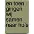 En toen gingen wij samen naar huis