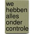 We hebben alles onder controle