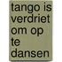 Tango is verdriet om op te dansen