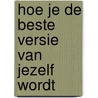 Hoe je de beste versie van jezelf wordt door Raymond de Looze