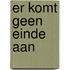 Er komt geen einde aan