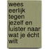 Wees eerlijk tegen jezelf en luister naar wat je écht wilt