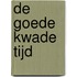 DE GOEDE KWADE TIJD