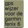 GPS WIJZER VOOR DE GARMIN FENIX 6 by Joost Verbeek