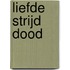 Liefde Strijd Dood