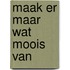 Maak er maar wat moois van