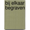 Bij elkaar begraven by J.R.A.M. Thijssen