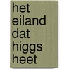 Het eiland dat Higgs heet by Stan Bentvelsen