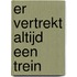 Er vertrekt altijd een trein