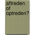 Aftreden of Optreden?