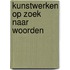 Kunstwerken op zoek naar woorden