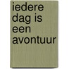 Iedere dag is een avontuur by Julia Burgers-Drost