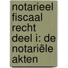 Notarieel fiscaal recht Deel I: De notariële akten by Unknown