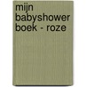 Mijn babyshower boek - roze door Onbekend