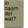 In naam der wat? by Unknown
