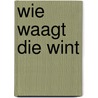 Wie waagt die wint by Charlotte de Monchy