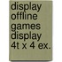 Display Offline Games Display 4T x 4 ex.