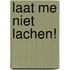 Laat me niet lachen!