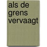 Als de grens vervaagt by Henny Thijssing-Boer