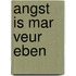 Angst is mar veur eben