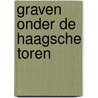 Graven onder de Haagsche toren door Monique van Veen