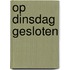 Op Dinsdag Gesloten