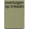 Overtuigen op LinkedIn by Marjolein Bongers