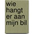 Wie hangt er aan mijn bil