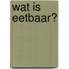 Wat is eetbaar? by Adel P. den Hartog