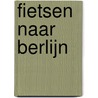 Fietsen naar Berlijn by Kees Swart