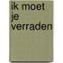 Ik moet je verraden
