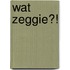 Wat Zeggie?!
