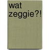 Wat Zeggie?! by Wim van der Klein