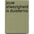 Jouw afwezigheid is duisternis