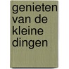 Genieten van de kleine dingen by Suzan van der Goes