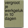 Vergroot je werkgeluk in 10 dagen door Suzan van der Goes