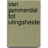 Van Jammerdal tot Ulingsheide door Paul Seelen