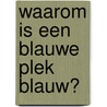 Waarom is een blauwe plek blauw? door Marja Baeten