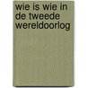 Wie is wie in de Tweede Wereldoorlog door Egbert van de Schootbrugge