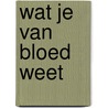 Wat je van bloed weet by Philip Huff