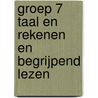 Groep 7 Taal en Rekenen en Begrijpend Lezen by Unknown