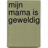 Mijn mama is geweldig door Roald Dahl