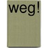 Weg!