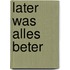 Later Was Alles Beter