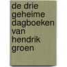 De drie geheime dagboeken van Hendrik Groen door Hendrik Groen